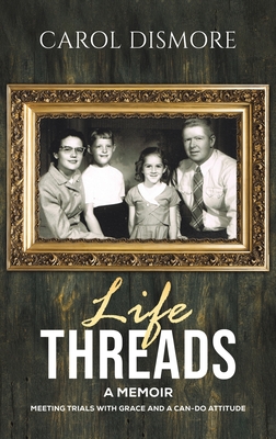 Coperta cărții 'Life Threads - A Memoir - Carol Dismore'