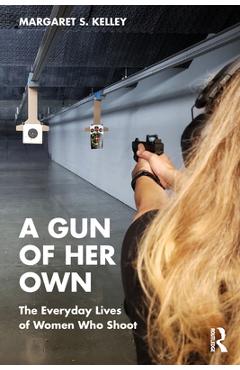 Coperta cărții 'A Gun of Her Own: The Everyday Lives of Women Who Shoot - Margaret S. Kelley'