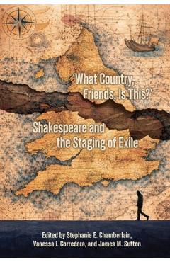 Coperta cărții 'What Country, Friends, Is This?: Shakespeare and the Staging of Exile - Vanessa I. Corredera'