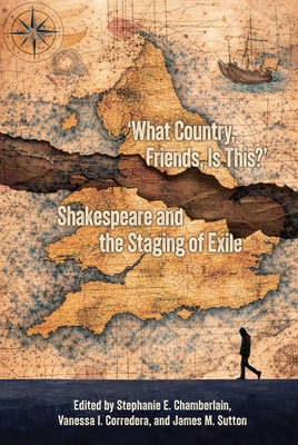 Coperta cărții 'What Country, Friends, Is This?: Shakespeare and the Staging of Exile - Vanessa I. Corredera'