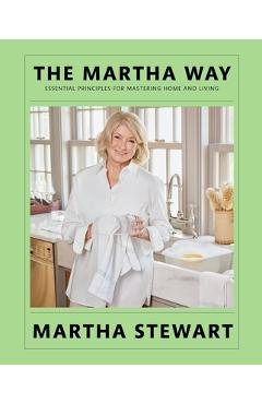 Coperta cărții 'The Martha Way: Essential Principles for Mastering Home and Living - Martha Stewart'