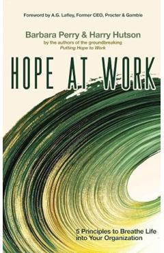 Hope at Work: 5 Principles to Breathe Life into Your Organization - Barbara Perry