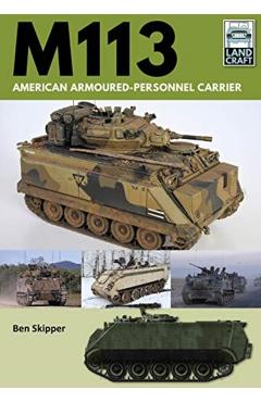 M113: American Armoured Personnel Carrier - Ben Skipper