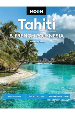 Coperta cărții 'Moon Tahiti & French Polynesia: Best Beaches, Local Culture, Snorkeling & Diving - Chantae Reden'