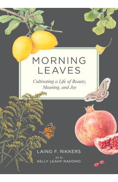 Coperta cărții 'Morning Leaves: Cultivating a Life of Beauty, Meaning, and Joy - Laing F. Rikkers'
