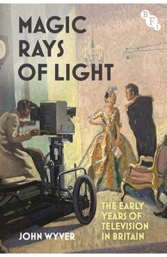 Coperta cărții 'Magic Rays of Light: The Early Years of Television in Britain - John Wyver'