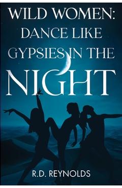 Coperta cărții 'Wild Women: Dance Like Gypsies in the Night -'