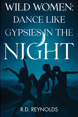 Coperta cărții 'Wild Women: Dance Like Gypsies in the Night -'