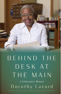 Behind the Desk at the Main: A Librarian's Memoir - Dorothy Lazard