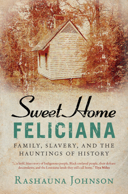 Coperta cărții 'Sweet Home Feliciana: Family, Slavery, and the Hauntings of History - Rashauna Johnson'