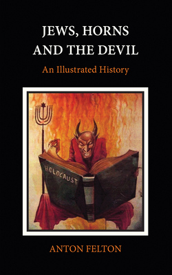 Coperta cărții 'Jews, Horns and the Devil: An Illustrated History - Anton Felton'