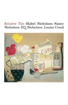 Coperta cărții 'Relative Ties: Mabel Nicholson, Nancy Nicholson, Eq Nicholson and Louisa Creed - Harriet Loffler'