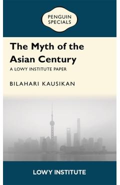Coperta cărții 'The Myth of the Asian Century: Penguin Specials - Bilahari Kausikan'