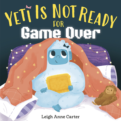 Coperta cărții 'Yeti Is Not Ready for Game Over - Leigh Anne Carter'