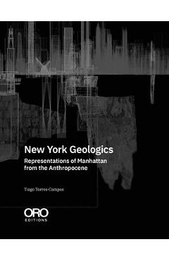 Coperta cărții 'New York Geologics: Representations of Manhattan from the Anthropocene - Tiago Torres-campos'