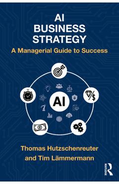 Coperta cărții 'AI Business Strategy: A Managerial Guide to Success - Thomas Hutzschenreuter'