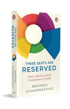 Coperta cărții 'These Seats Are Reserved: Caste, Quotas and the Constitution of India - Abhinav Chandrachud'