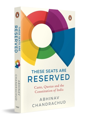 Coperta cărții 'These Seats Are Reserved: Caste, Quotas and the Constitution of India - Abhinav Chandrachud'