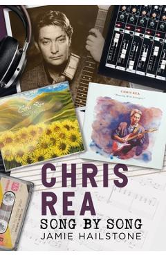 Coperta cărții 'Chris Rea - Song by Song: Song by Song - Jamie Hailstone'