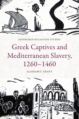Coperta cărții 'Greek Captives and Mediterranean Slavery, 1260-1460 - Alasdair C. Grant'