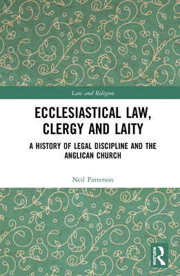 Coperta cărții 'Ecclesiastical Law, Clergy and Laity: A History of Legal Discipline and the Anglican Church - Neil Patterson'