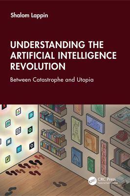 Coperta cărții 'Understanding the Artificial Intelligence Revolution: Between Catastrophe and Utopia - Shalom Lappin'