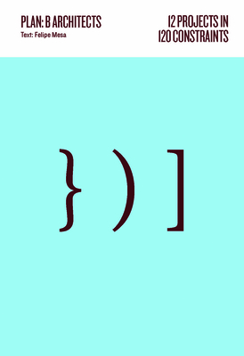 Coperta cărții '12 Projects in 120 Constraints: Plan: B Architects - Felipe Mesa'