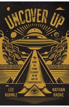 Coperta cărții 'Uncover Up: How to Think Clearly in an Age of Conspiracies - Lee Kuhnle'