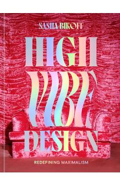 Coperta cărții 'High Vibe Design: Redefining Maximalism -'