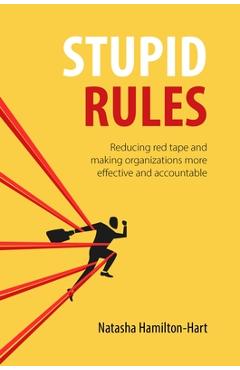 Coperta cărții 'Stupid Rules: Reducing Red Tape and Making Organizations More Effective and Accountable - Natasha Hamilton-hart'