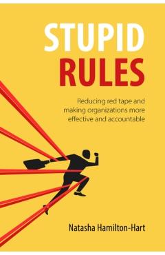 Stupid Rules: Reducing Red Tape and Making Organizations More Effective and Accountable - Natasha Hamilton-hart