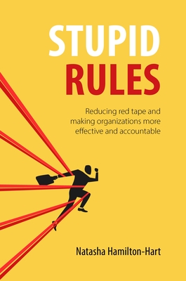 Coperta cărții 'Stupid Rules: Reducing Red Tape and Making Organizations More Effective and Accountable - Natasha Hamilton-hart'
