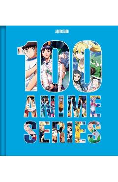 Coperta cărții '100 Essential Anime: A Definitive Guide to the Most Influential Anime Series Ever Made -'