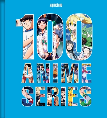 Coperta cărții '100 Essential Anime: A Definitive Guide to the Most Influential Anime Series Ever Made -'