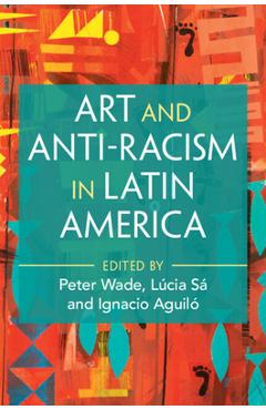 Coperta cărții 'Art and Anti-Racism in Latin America - Peter Wade'