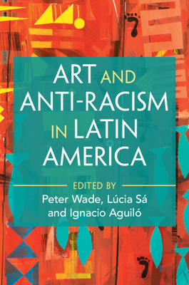 Coperta cărții 'Art and Anti-Racism in Latin America - Peter Wade'