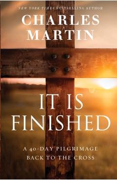 Coperta cărții 'It Is Finished: A 40-Day Pilgrimage Back to the Cross - Charles Martin'