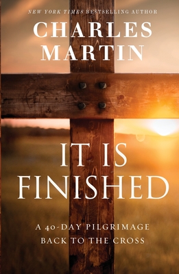 Coperta cărții 'It Is Finished: A 40-Day Pilgrimage Back to the Cross - Charles Martin'