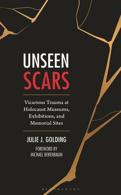 Coperta cărții 'Unseen Scars: Vicarious Trauma at Holocaust Museums, Exhibitions, and Memorial Sites - Julie J. Golding'
