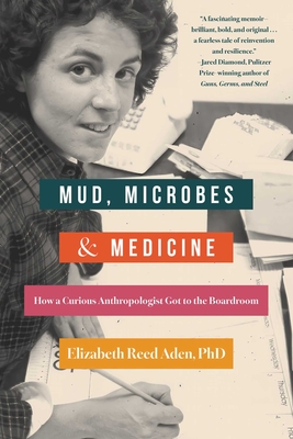 Coperta cărții 'Mud, Microbes, and Medicine: How a Curious Anthropologist Got to the Boardroom - Elizabeth Reed Aden'