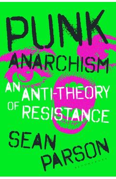 Punk Anarchism: An Anti-Politics of Resistance - Sean Parson