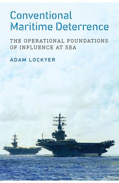 Coperta cărții 'Conventional Maritime Deterrence: The Operational Foundations of Influence at Sea - Adam Lockyer'
