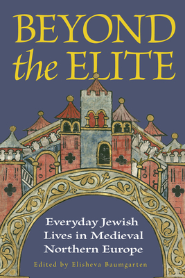 Coperta cărții 'Beyond the Elite: Everyday Jewish Lives in Medieval Northern Europe - Elisheva Baumgarten'