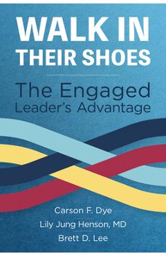 Coperta cărții 'Walk in Their Shoes: The Engaged Leader's Advantage - Carson F. Dye'