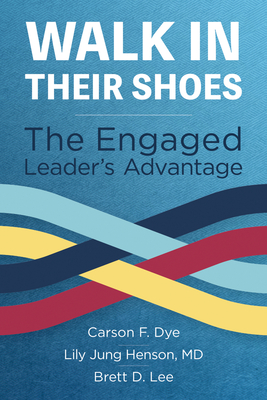 Coperta cărții 'Walk in Their Shoes: The Engaged Leader's Advantage - Carson F. Dye'