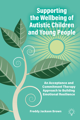 Coperta cărții 'Supporting the Wellbeing of Autistic Children and Young People: An Acceptance and Commitment Therapy Approach - Freddy'