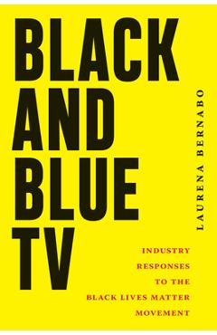 Coperta cărții 'Black and Blue TV: Industry Responses to the Black Lives Matter Movement - Laurena Bernabo'