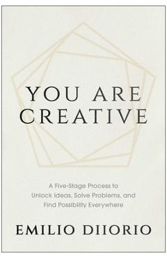 Coperta cărții 'You Are Creative: A Five-Stage Process to Unlock Ideas, Solve Problems, and Find Possibility Everywhere - Emilio Diiorio'