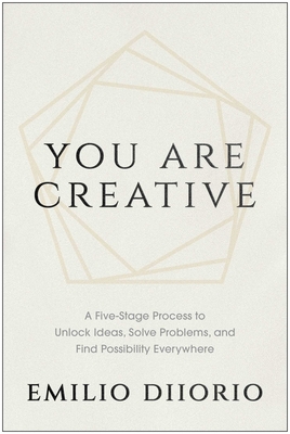 Coperta cărții 'You Are Creative: A Five-Stage Process to Unlock Ideas, Solve Problems, and Find Possibility Everywhere - Emilio Diiorio'
