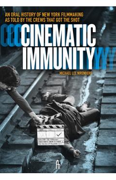 Coperta cărții 'Cinematic Immunity: An Oral History of New York Filmmaking as Told by the Crews That Got the Shot - Michael Lee'